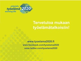 Tervetuloa mukaan
työelämätalkoisiin!

www.tyoelama2020.fi
www.facebook.com/tyoelama2020
www.twitter.com/tyoelama2020

 