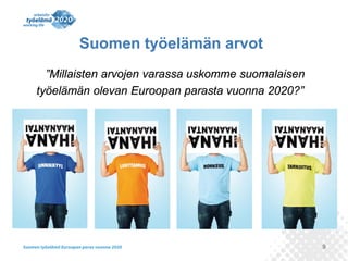 Suomen työelämän arvot
”Millaisten arvojen varassa uskomme suomalaisen
työelämän olevan Euroopan parasta vuonna 2020?”

9

 