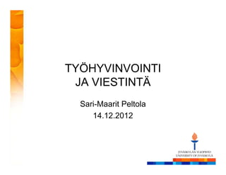 TYÖHYVINVOINTI
JA VIESTINTÄ
Sari-Maarit Peltola
14.12.2012
 