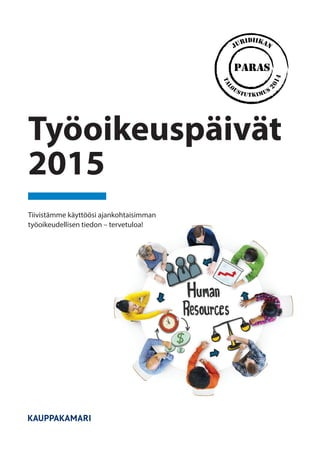 Työoikeuspäivät
2015
Tiivistämme käyttöösi ajankohtaisimman
työoikeudellisen tiedon – tervetuloa!
 