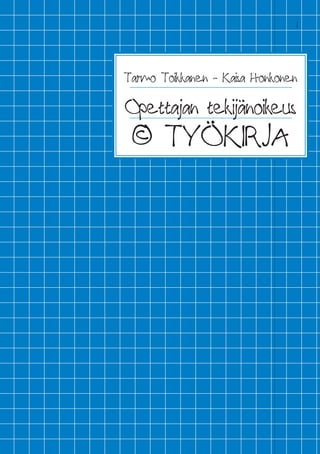 1
Tarmo Toikkanen - Kaisa Honkonen
Opettajan tekijänoikeus
© TYÖKIRJA
 