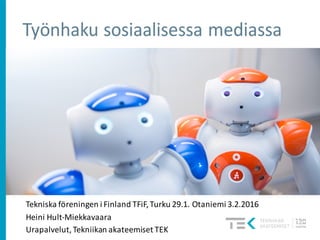 Tekniska föreningen i	Finland	TFiF,	Turku	29.1.	Otaniemi	3.2.2016
Heini	Hult-Miekkavaara	
Urapalvelut,	Tekniikan	akateemiset	TEK
 