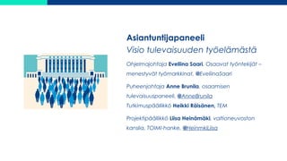 Asiantuntijapaneeli
Visio tulevaisuuden työelämästä
Ohjelmajohtaja Eveliina Saari, Osaavat työntekijät –
menestyvät työmar...