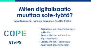 Miten digitalisaatio
muuttaa sote-työtä?
Tarja Heponiemi, Hannele Hyppönen, Tuulikki Vehko
• Digitalisaation eteneminen so...