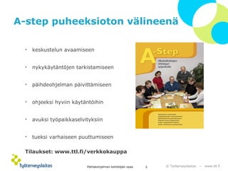 © Työterveyslaitos – www.ttl.fi
A-step puheeksioton välineenä
• keskustelun avaamiseen
• nykykäytäntöjen tarkistamiseen
• ...