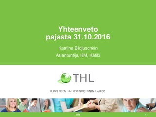 1
Yhteenveto
pajasta 31.10.2016
Katriina Bildjuschkin
Asiantuntija, KM, Kätilö
2016
 