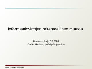 Informaatiovirtojen rakenteellinen muutos  Somus -työpaja 9.2.2009 Kari A. Hintikka, Jyväskylän yliopisto 
