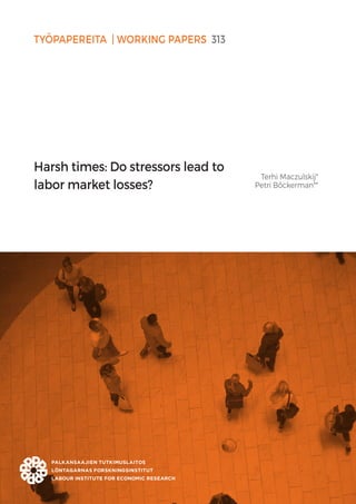 TYÖPAPEREITA | WORKING PAPERS 313
Harsh times: Do stressors lead to
labor market losses?
Terhi Maczulskij*
Petri Böckerman**
 