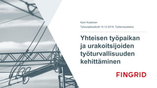 Yhteisen työpaikan
ja urakoitsijoiden
työturvallisuuden
kehittäminen
Karri Koskinen
Työsuojelupäivät 14.12.2018, Työterveyslaitos
 