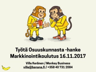 Työtä Osuuskunnasta -hanke  
Markkinointikoulutus 16.11.2017
Ville Keränen / Monkey Business
ville@banana.fi / +358 40 731 2084
 