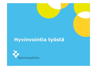 © Työterveyslaitos – www.ttl.fi
Hyvinvointia työstä
 