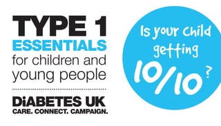 TYPE 1             Is your child
ESSENTIALS            getting
for children and
young people       10/10       ?
 