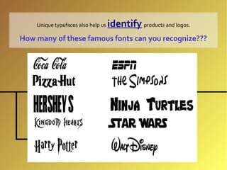 Unique typefaces also help us   identify products and logos.
How many of these famous fonts can you recognize???
 