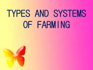 TYPES AND SYSTEMS
OF FARMING
 