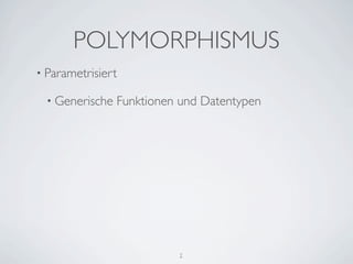 POLYMORPHISMUS
• Parametrisiert

  • Generische   Funktionen und Datentypen




                           2
 