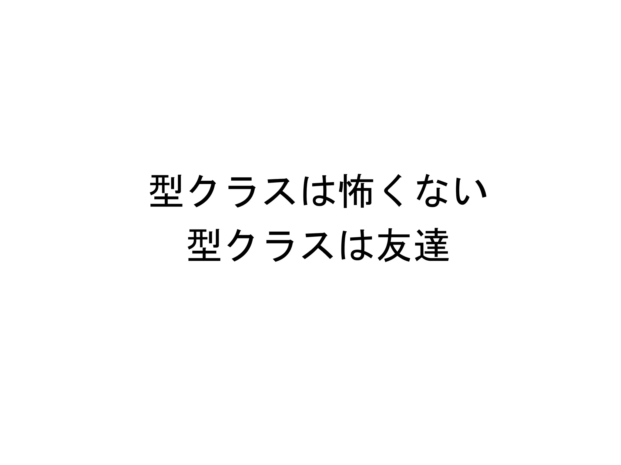 型クラスは怖くない	
 
型クラスは友達	
 

 