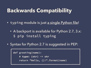 Backwards Compatibility
• typing module is just a single Python ﬁle!
• A backport is available for Python 2.7, 3.x: 
$ pip...