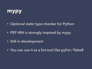 mypy
• Optional static type checker for Python
• PEP 484 is strongly inspired by mypy
• Still in development
• You can use it as a lint tool like pylint / ﬂake8
 
