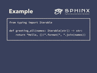 Example
from typing import Iterable 
 
def greeting_all(names: Iterable[str]) -> str: 
return "Hello, {}!".format(", ".join(names))
 