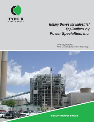ROTARY DAMPER DRIVES
Rotary Drives for Industrial
Applications by
Power Specialties, Inc.
TYPE K by ROTORK
World Leader in Damper Drive Technology
D A M P E R D R I V E S
 