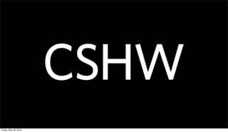 CSHW
Friday, May 28, 2010
 