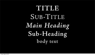 TITLE
                        S UB -T ITLE
                       Main Heading
                       Sub-Heading
                          body text

Friday, May 28, 2010
 