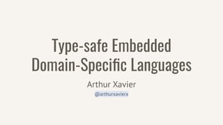 Type-safe Embedded
Domain-Speciﬁc Languages
Arthur Xavier
@arthurxavierx
 