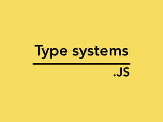 Type systems
.JS
 