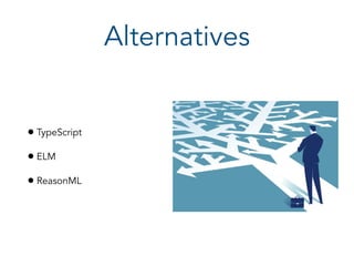 Alternatives
• TypeScript
• ELM
• ReasonML
 