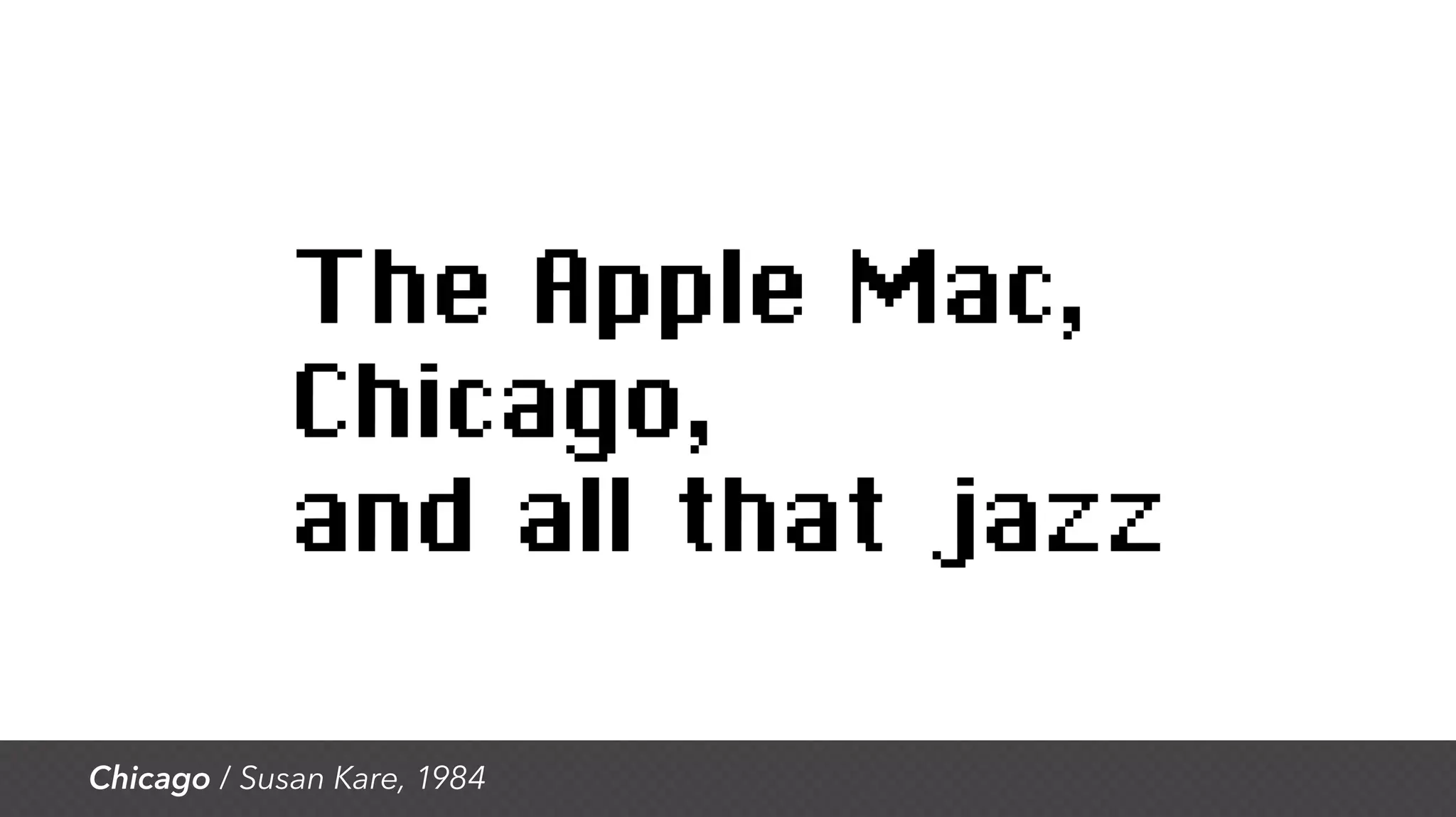 Chicago / Susan Kare, 1984
 