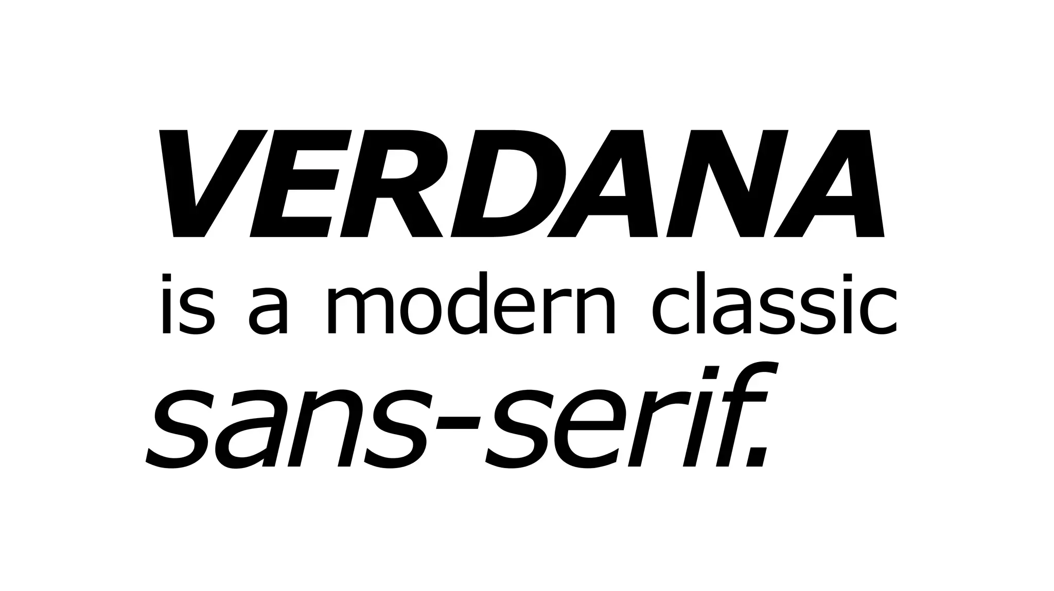 VERDANA
sans-serif.
is a modern classic
 