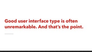 Good user interface type is often
unremarkable. And that’s the point.
 