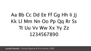 Lucida Grande / Charles Bigelow & Kris Holmes, 2000
Aa Bb Cc Dd Ee Ff Gg Hh Ii Jj
Kk Ll Mm Nn Oo Pp Qq Rr Ss
Tt Uu Vv Ww Xx Yy Zz
1234567890
 