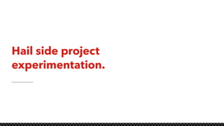 Hail side project
experimentation.
 