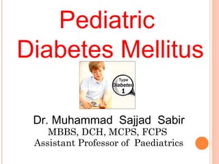 Dr. Muhammad Sajjad Sabir
MBBS, DCH, MCPS, FCPS
Assistant Professor of Paediatrics
Pediatric
Diabetes Mellitus
 