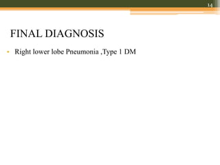 FINAL DIAGNOSIS
• Right lower lobe Pneumonia ,Type 1 DM
14
 