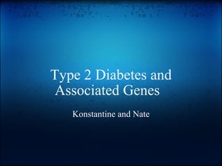 Type 2 Diabetes and Associated Genes     Konstantine and Nate 