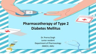 Pharmacotherapy of Type 2
Diabetes Mellitus
Dr. Prerna Singh
Junior resident
Department of Pharmacology
JNMCH, AMU
 