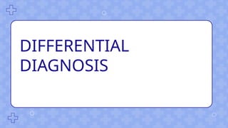 DIFFERENTIAL
DIAGNOSIS
 