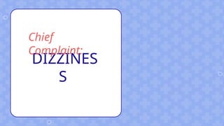 DIZZINES
S
Chief
Complaint:
 