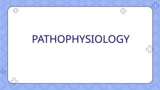 PATHOPHYSIOLOGY
 