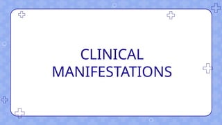 CLINICAL
MANIFESTATIONS
 