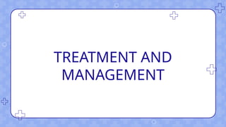 TREATMENT AND
MANAGEMENT
 