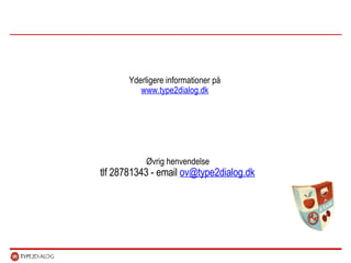 Yderligere informationer på www.type2dialog.dk   Øvrig henvendelse  tlf 28781343 - email  [email_address]    