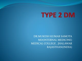 DR.MUKESH KUMAR SAMOTA
MD(INTERNAL MEDICINE)
MEDICAL COLLEGE , JHALAWAR
RAJASTHAN(INDIA)
 