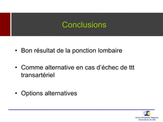 Conclusions
• Bon résultat de la ponction lombaire
• Comme alternative en cas d’échec de ttt
transartériel
• Options alternatives
 