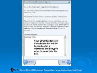 Your CPDU Evidence of Completion that will be handed out at a workshop can be typed word for word into this box. Illinois School Counselor Association  www.ilschoolcounselor.org 