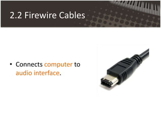 2.2 Firewire Cables
• Connects computer to
audio interface.
 