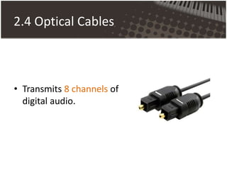 2.4 Optical Cables
• Transmits 8 channels of
digital audio.
 