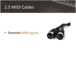 2.5 MIDI Cables
• Transmits MIDI signals.
 